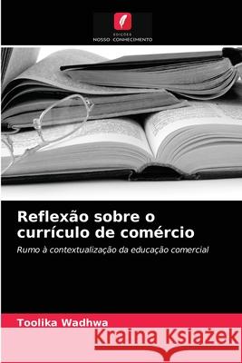 Reflexão sobre o currículo de comércio Toolika Wadhwa 9786202753821 Edicoes Nosso Conhecimento