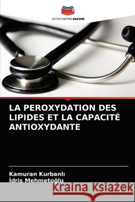 La Peroxydation Des Lipides Et La Capacité Antioxydante Kurbanlı, Kamuran 9786202754194