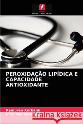 PEROXIDAÇÃO LIPÍDICA E CAPACIDADE ANTIOXIDANTE Kurbanli, Kamuran, Mehmetoglu, Idris 9786202754217 Edicoes Nosso Conhecimento