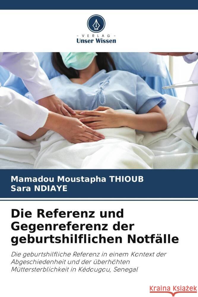 Die Referenz und Gegenreferenz der geburtshilflichen Notfälle THIOUB, Mamadou Moustapha, Ndiaye, Sara 9786202760386