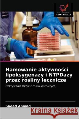 Hamowanie aktywności lipoksygenazy i NTPDazy przez rośliny lecznicze Saeed Ahmad 9786202760515 Wydawnictwo Nasza Wiedza