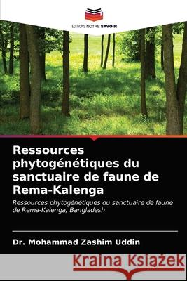 Ressources phytogénétiques du sanctuaire de faune de Rema-Kalenga Dr Mohammad Zashim Uddin 9786202761369
