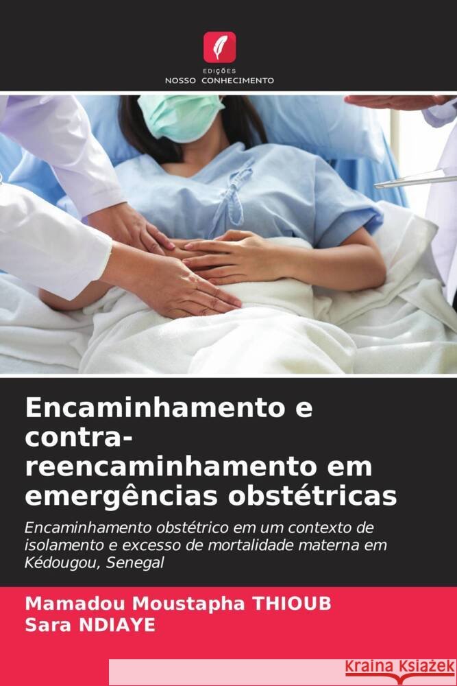 Encaminhamento e contra-reencaminhamento em emergências obstétricas THIOUB, Mamadou Moustapha, Ndiaye, Sara 9786202761413