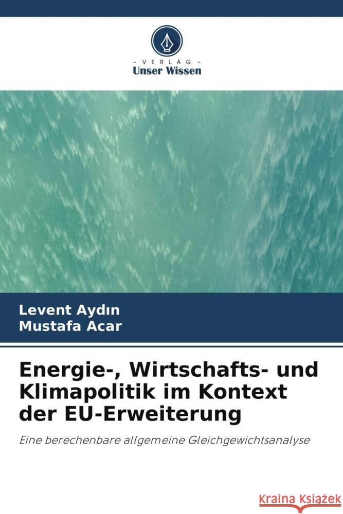 Energie-, Wirtschafts- und Klimapolitik im Kontext der EU-Erweiterung Aydin, Levent, Acar, Mustafa 9786202762700