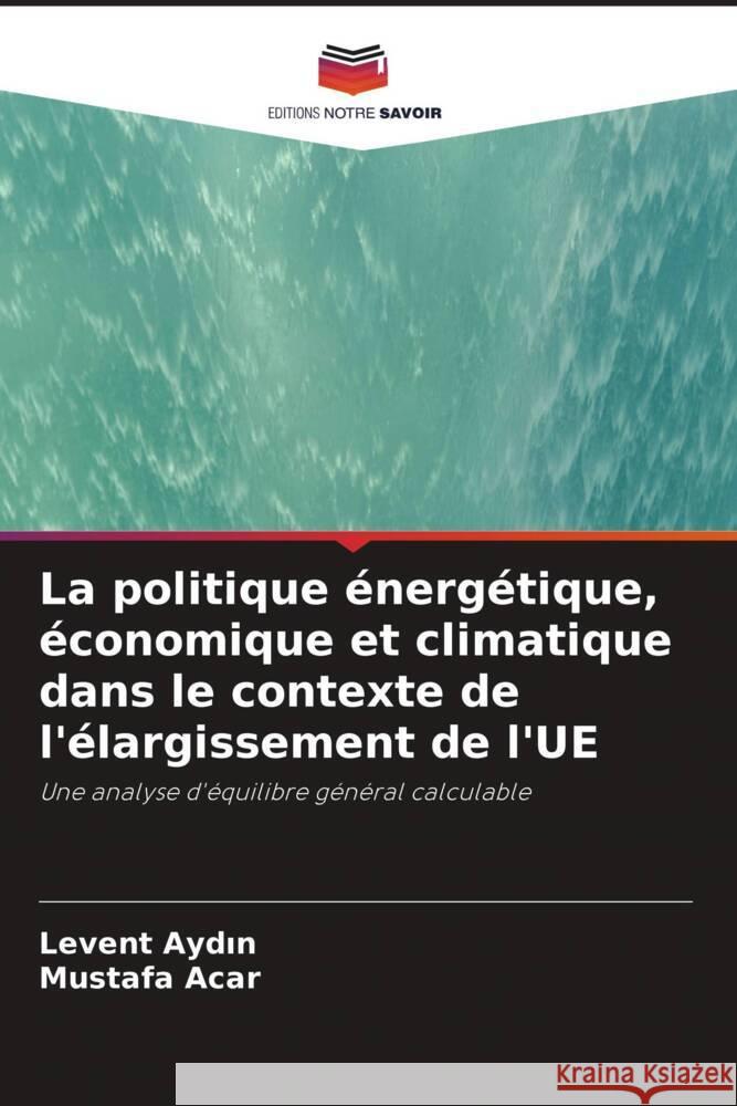 La politique énergétique, économique et climatique dans le contexte de l'élargissement de l'UE Aydin, Levent, Acar, Mustafa 9786202762779