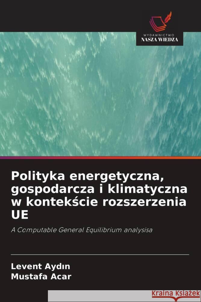 Polityka energetyczna, gospodarcza i klimatyczna w kontekscie rozszerzenia UE Aydin, Levent, Acar, Mustafa 9786202763141