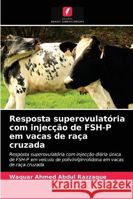 Resposta superovulatória com injecção de FSH-P em vacas de raça cruzada Waquar Ahmed Abdul Razzaque 9786202763370