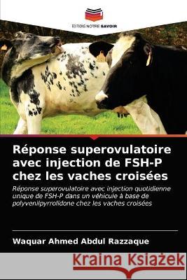 Réponse superovulatoire avec injection de FSH-P chez les vaches croisées Abdul Razzaque, Waquar Ahmed 9786202763394