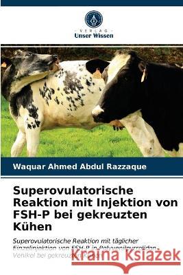 Superovulatorische Reaktion mit Injektion von FSH-P bei gekreuzten Kühen Waquar Ahmed Abdul Razzaque 9786202763400