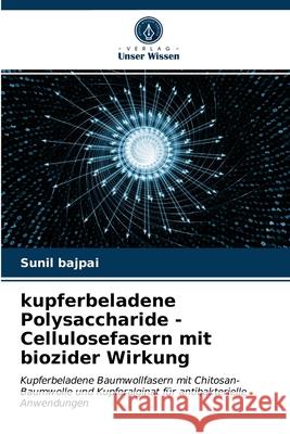 kupferbeladene Polysaccharide - Cellulosefasern mit biozider Wirkung Sunil Bajpai 9786202764124 Verlag Unser Wissen