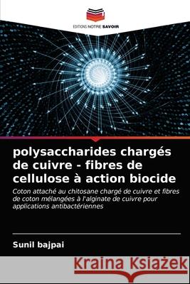 polysaccharides chargés de cuivre - fibres de cellulose à action biocide Sunil Bajpai 9786202764131 Editions Notre Savoir