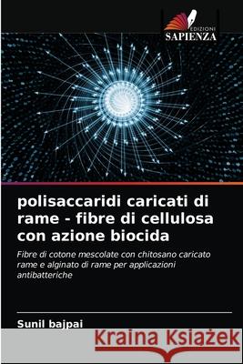 polisaccaridi caricati di rame - fibre di cellulosa con azione biocida Sunil Bajpai 9786202764162 Edizioni Sapienza