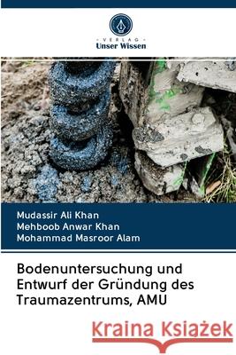 Bodenuntersuchung und Entwurf der Gründung des Traumazentrums, AMU Khan, Mudassir Ali; Khan, Mehboob Anwar; Alam, Mohammad Masroor 9786202764933