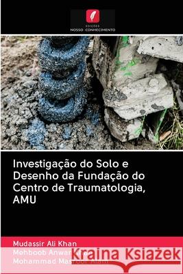 Investigação do Solo e Desenho da Fundação do Centro de Traumatologia, AMU Khan, Mudassir Ali; Khan, Mehboob Anwar; Alam, Mohammad Masroor 9786202764995