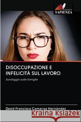 Disoccupazione E Infelicità Sul Lavoro David Francisco Camargo Hernández 9786202765480 Edizioni Sapienza