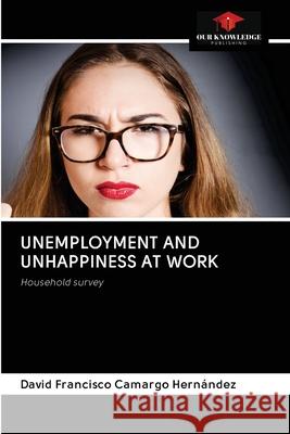 Unemployment and Unhappiness at Work David Francisco Camargo Hernández 9786202765503 Our Knowledge Publishing