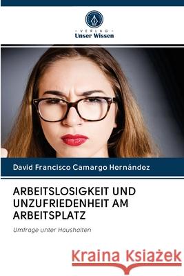 Arbeitslosigkeit Und Unzufriedenheit Am Arbeitsplatz David Francisco Camargo Hernández 9786202765510 Verlag Unser Wissen