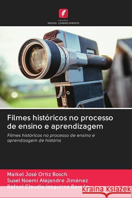 Filmes históricos no processo de ensino e aprendizagem Ortiz Bosch, Maikel José; Alejandre Jiménez, Susel Noemí; Izaguirre Remón, Rafael Claudio 9786202766043 Edicoes Nosso Conhecimento