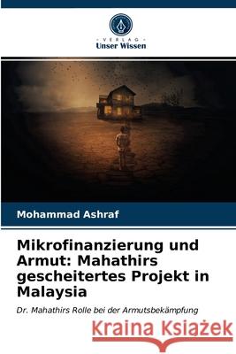 Mikrofinanzierung und Armut: Mahathirs gescheitertes Projekt in Malaysia Mohammad Ashraf 9786202766333 Verlag Unser Wissen