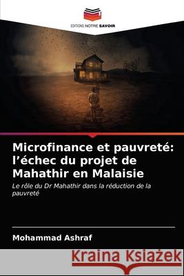 Microfinance et pauvreté: l'échec du projet de Mahathir en Malaisie Mohammad Ashraf 9786202766340 Editions Notre Savoir
