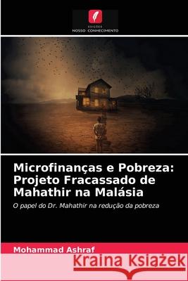 Microfinanças e Pobreza: Projeto Fracassado de Mahathir na Malásia Mohammad Ashraf 9786202766364 Edicoes Nosso Conhecimento