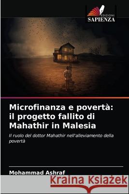 Microfinanza e povertà: il progetto fallito di Mahathir in Malesia Mohammad Ashraf 9786202766371 Edizioni Sapienza