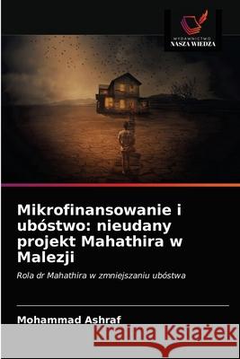 Mikrofinansowanie i ubóstwo: nieudany projekt Mahathira w Malezji Mohammad Ashraf 9786202766425 Wydawnictwo Nasza Wiedza