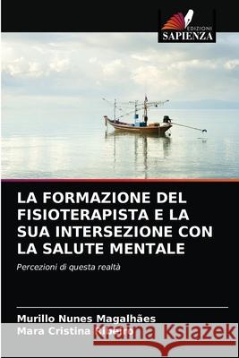 La Formazione del Fisioterapista E La Sua Intersezione Con La Salute Mentale Murillo Nunes Magalhães, Mara Cristina Ribeiro 9786202768092