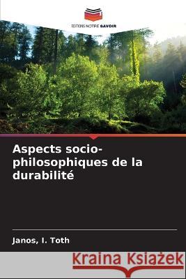 Aspects socio-philosophiques de la durabilité Janos I Toth 9786202769532