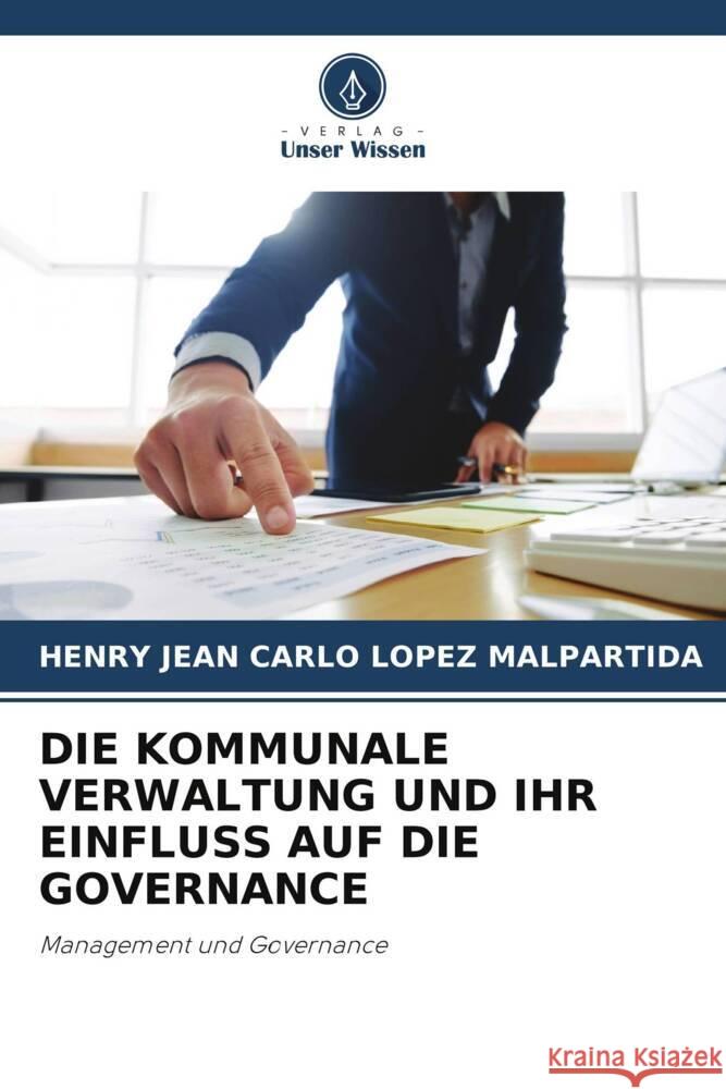 DIE KOMMUNALE VERWALTUNG UND IHR EINFLUSS AUF DIE GOVERNANCE Lopez Malpartida, Henry Jean Carlo 9786202769624