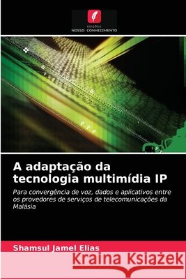A adaptação da tecnologia multimídia IP Shamsul Jamel Elias 9786202771108