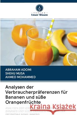 Analysen der Verbraucherpräferenzen für Bananen und süße Orangenfrüchte Abraham Adomi, Shehu Musa, Ahmed Mohammed 9786202771368 Verlag Unser Wissen