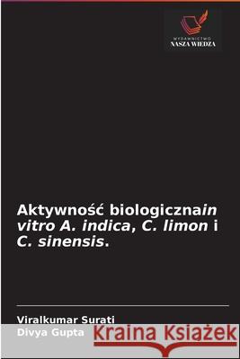 Aktywnośc biologicznain vitro A. indica, C. limon i C. sinensis. Surati, Viralkumar 9786202771559 Wydawnictwo Nasza Wiedza