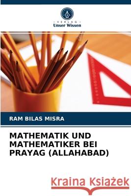 MATHEMATIK UND MATHEMATIKER BEI PRAYAG (ALLAHABAD) Misra, Ram Bilas 9786202773089