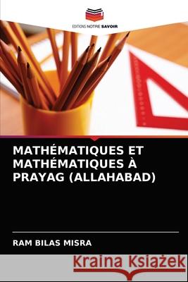 MATHÉMATIQUES ET MATHÉMATIQUES À PRAYAG (ALLAHABAD) Misra, Ram Bilas 9786202773096