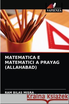 MATEMATICA E MATEMATICI A PRAYAG (ALLAHABAD) Misra, Ram Bilas 9786202773126