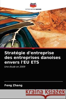 Stratégie d'entreprise des entreprises danoises envers l'EU ETS Zhang, Feng 9786202773188 Editions Notre Savoir