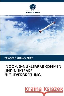 Indo-Us-Nuklearabkommen Und Nukleare Nichtverbreitung Tawseef Ahmad Bhat 9786202774123 Verlag Unser Wissen