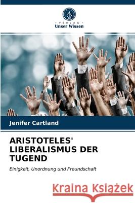 ARISTOTELES' LIBERALISMUS DER TUGEND Cartland, Jenifer 9786202775328