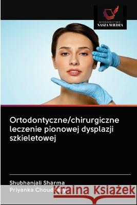 Ortodontyczne/chirurgiczne leczenie pionowej dysplazji szkieletowej Shubhanjali Sharma Priyanka Choudhary 9786202775908