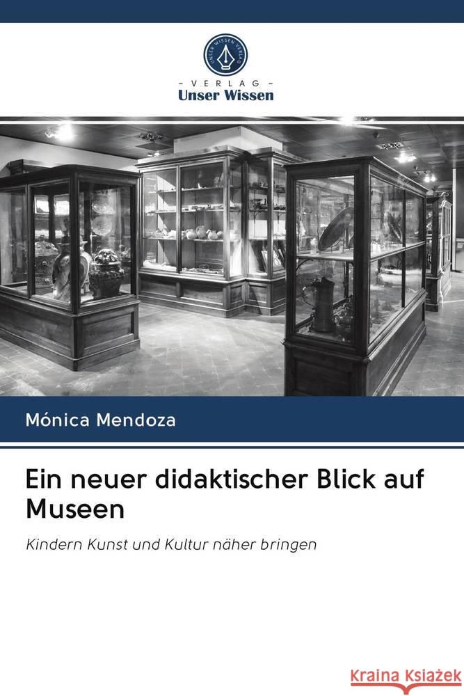 Ein neuer didaktischer Blick auf Museen Mendoza, Mónica 9786202776011 Verlag Unser Wissen