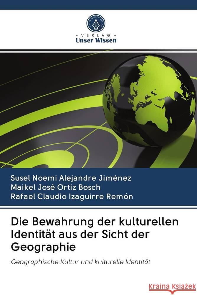 Die Bewahrung der kulturellen Identität aus der Sicht der Geographie Alejandre Jiménez, Susel Noemí; Ortiz Bosch, Maikel José; Izaguirre Remón, Rafael Claudio 9786202776349