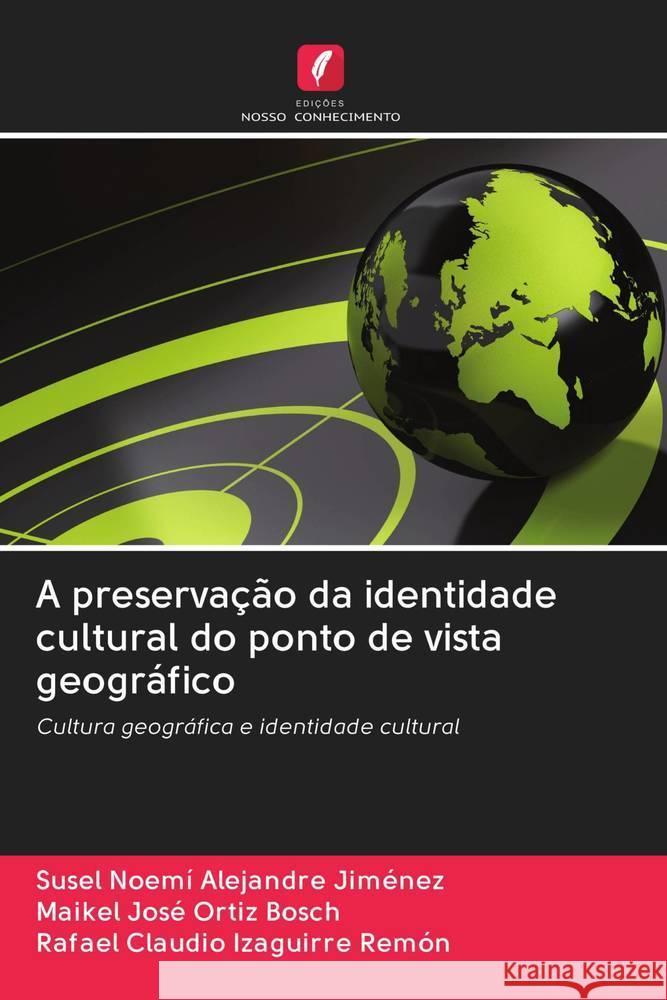 A preservação da identidade cultural do ponto de vista geográfico Alejandre Jiménez, Susel Noemí; Ortiz Bosch, Maikel José; Izaguirre Remón, Rafael Claudio 9786202776462 Edicoes Nosso Conhecimento