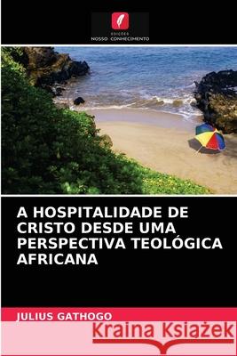 A Hospitalidade de Cristo Desde Uma Perspectiva Teológica Africana Julius Gathogo 9786202777155