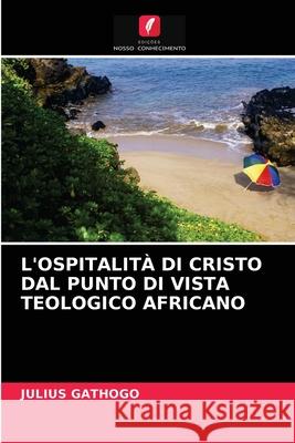 L'Ospitalità Di Cristo Dal Punto Di Vista Teologico Africano Julius Gathogo 9786202777254