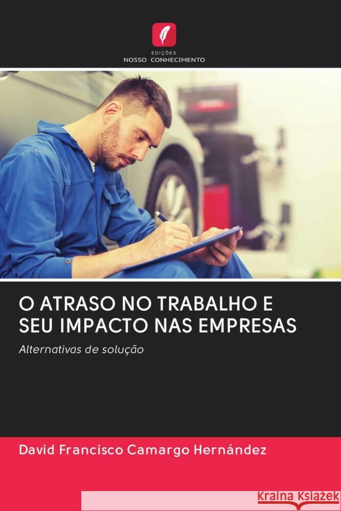 O ATRASO NO TRABALHO E SEU IMPACTO NAS EMPRESAS Camargo Hernández, David Francisco 9786202778084 Edicoes Nosso Conhecimento