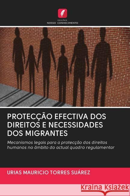 PROTECÇÃO EFECTIVA DOS DIREITOS E NECESSIDADES DOS MIGRANTES TORRES SUÁREZ, URIAS MAURICIO 9786202778312