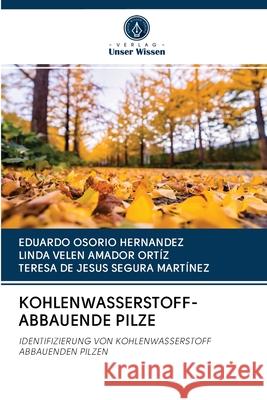 KOHLENWASSERSTOFF-ABBAUENDE PILZE OSORIO HERNANDEZ, EDUARDO; AMADOR ORTÍZ, LINDA VELEN; SEGURA MARTÍNEZ, TERESA DE JESUS 9786202778398