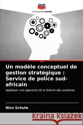 Un modèle conceptuel de gestion stratégique: Service de police sud-africain Nico Schute 9786202778640