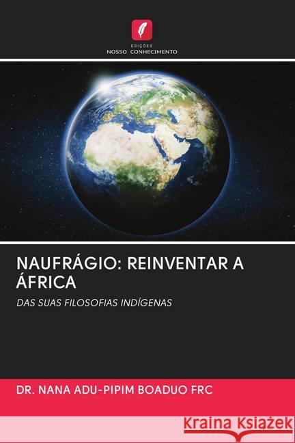 NAUFRÁGIO: REINVENTAR A ÁFRICA BOADUO FRC, DR. NANA ADU-PIPIM 9786202778909 Edicoes Nosso Conhecimento